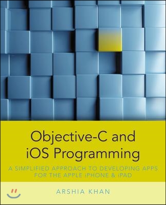 Objective-C and IOS Programming: A Simplified Approach to Developing Apps for the Apple iPhone & iPad