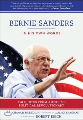 Bernie Sanders: In His Own Words: 250 Quotes from America&#39;s Political Revolutionary