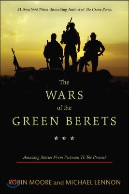 The Wars of the Green Berets: Amazing Stories from Vietnam to the Present