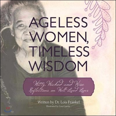 Ageless Women, Timeless Wisdom: Witty, Wicked, and Wise Reflections on Well-Lived Lives