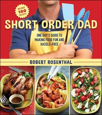 Short Order Dad: One Guy&#39;s Guide to Making Food Fun and Hassle-Free