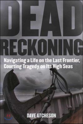 Dead Reckoning: Navigating a Life on the Last Frontier, Courting Tragedy on Its High Seas