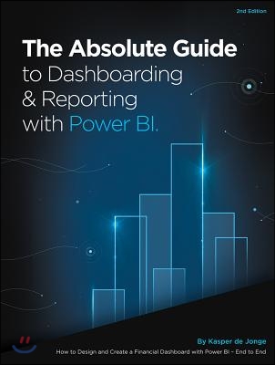 The Absolute Guide to Dashboarding and Reporting with Power Bi: How to Design and Create a Financial Dashboard with Power Bi - End to End