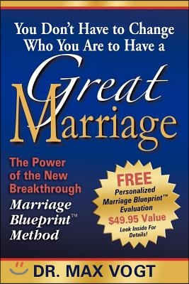 You Don't Have to Change Who You Are to Have a Great Marriage: The Power of the New Breakthrough Marriage Blueprint Method