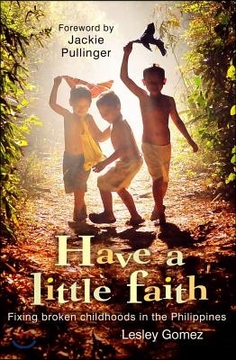 Have a Little Faith: Fixing Broken Childhoods in the Philippines