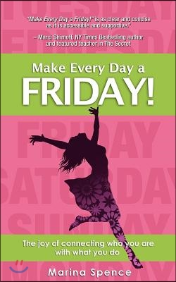 Make Every Day a Friday!: The Joy of Connecting Who You Are with What You Do