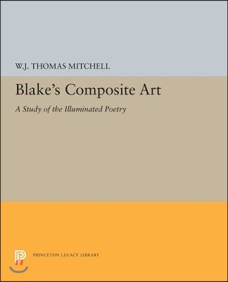 Blake&#39;s Composite Art: A Study of the Illuminated Poetry