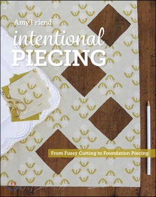 Intentional Piecing: From Fussy Cutting to Foundation Piecing