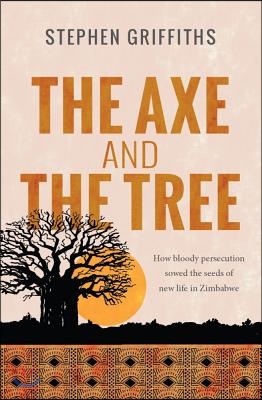 The Axe and the Tree: How Bloody Persecution Sowed the Seeds of New Life in Zimbabwe