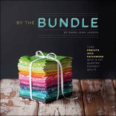 By the Bundle: Turn Precuts Into Patchwork with 12 Fat Quarter-Friendly Quilts