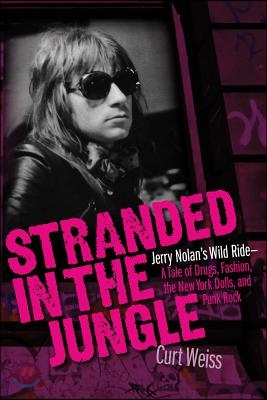 Stranded in the Jungle: Jerry Nolan's Wild Ride ? a Tale of Drugs, Fashion, the New York Dolls and Punk Rock