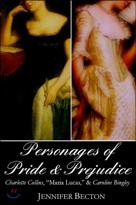 The Personages of Pride & Prejudice Collection: Charlotte Collins, "Maria Lucas," and Caroline Bingley