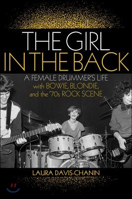 The Girl in the Back: A Female Drummer&#39;s Life with Bowie, Blondie, and the &#39;70s Rock Scene