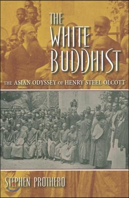 The White Buddhist: The Asian Odyssey of Henry Steel Olcott