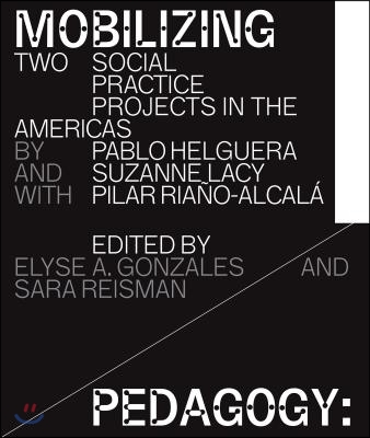 Mobilizing Pedagogy: Two Social Practice Projects in the Americas by Pablo Helguera with Suzanne Lacy and Pilar Ria?o-Alcal?