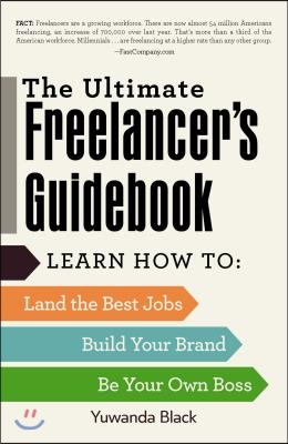 The Ultimate Freelancer&#39;s Guidebook: Learn How to Land the Best Jobs, Build Your Brand, and Be Your Own Boss