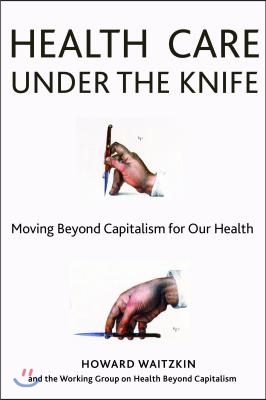 Health Care Under the Knife: Moving Beyond Capitalism for Our Health