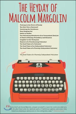 The Heyday of Malcolm Margolin: The Damn Good Times of a Fiercely Independent Publisher