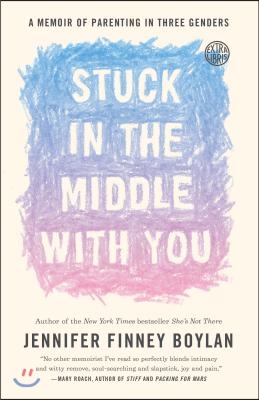 Stuck in the Middle with You: A Memoir of Parenting in Three Genders