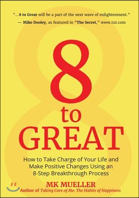 8 to Great: How to Take Charge of Your Life and Make Positive Changes Using an 8-Step Breakthrough Process (Inspiration, Resilienc