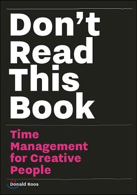 Don&#39;t Read This Book: Time Management for Creative People