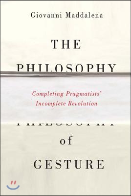 The Philosophy of Gesture: Completing Pragmatists&#39; Incomplete Revolution