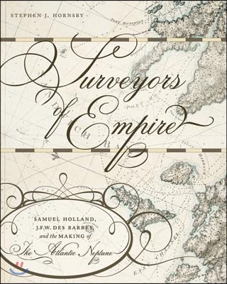 Surveyors of Empire: Samuel Holland, J.F.W. Des Barres, and the Making of the Atlantic Neptune Volume 221