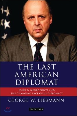 The Last American Diplomat: John D. Negroponte and the Changing Face of American Diplomacy