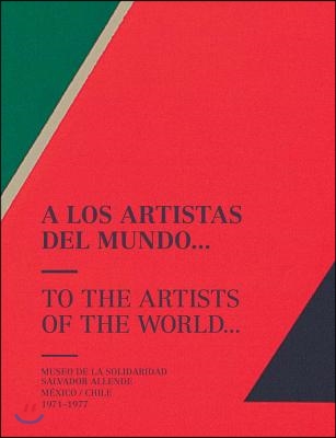 To the Artists of the World: Museo de la Solidaridad Salvador Allende, M?xico/Chile 1971-1977