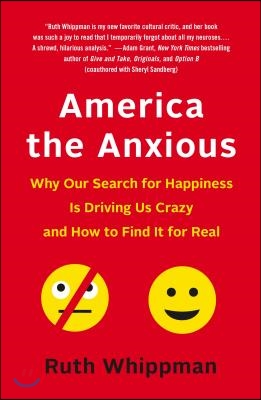 America the Anxious: Why Our Search for Happiness Is Driving Us Crazy and How to Find It for Real