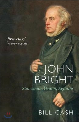 John Bright: Statesman, Orator, Agitator