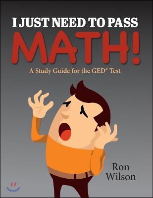 I Just Need to Pass Math!: A Study Guide for the GED Test Volume 1