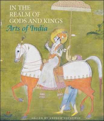 In the Realm of Gods and Kings: Arts of India