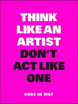 Think Like an Artist, Don't Act Like One