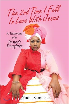 The 2Nd Time I Fell in Love with Jesus: A Testimony of a Pastor&#39;s Daughter