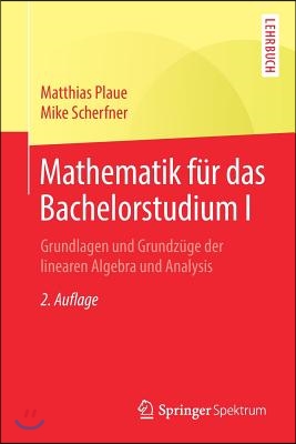 Mathematik Fur Das Bachelorstudium I: Grundlagen Und Grundzuge Der Linearen Algebra Und Analysis