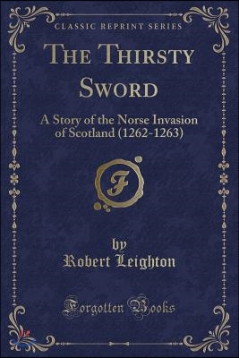 The Thirsty Sword: A Story of the Norse Invasion of Scotland (1262-1263) (Classic Reprint)