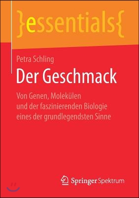 Der Geschmack: Von Genen, Molekulen Und Der Faszinierenden Biologie Eines Der Grundlegendsten Sinne