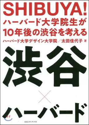 SHIBUYA! ハ-バ-ド大學院生が10年後の澁谷を考える