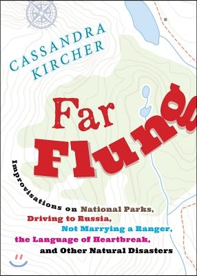 Far Flung: Improvisations on National Parks, Driving to Russia, Not Marrying a Ranger, the Language of Heartbreak, and Other Natu