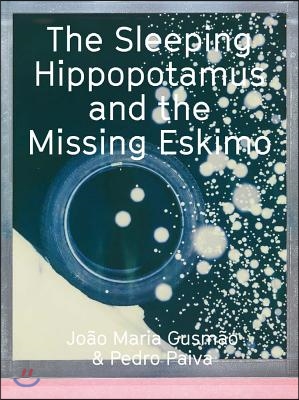 Joao Maria Gusmao &amp; Pedro Paiva: The Sleeping Hippopotamus and the Missing Eskimo