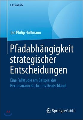 Pfadabhangigkeit Strategischer Entscheidungen: Eine Fallstudie Am Beispiel Des Bertelsmann Buchclubs Deutschland