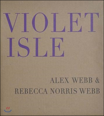 Alex Webb & Rebecca Norris Webb: Violet Isle: Second Edition