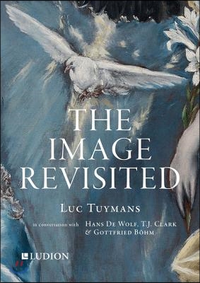 The Image Revisited: Luc Tuymans in Conversation with Hans de Wolf, T.J. Clark & Gottfried B?hm