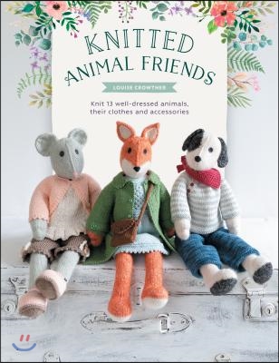 Knitted Animal Friends: Over 40 Knitting Patterns for Adorable Animal Dolls, Their Clothes and Accessories