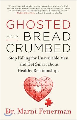 Ghosted and Breadcrumbed: Stop Falling for Unavailable Men and Get Smart about Healthy Relationships