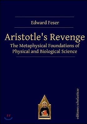 Aristotle&#39;s Revenge: The Metaphysical Foundations of Physical and Biological Science