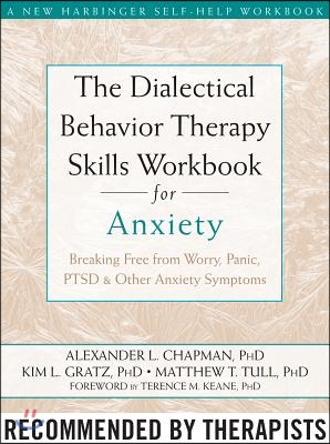 The Dialectical Behavior Therapy Skills Workbook for Anxiety: Breaking Free from Worry, Panic, PTSD, and Other Anxiety Symptoms