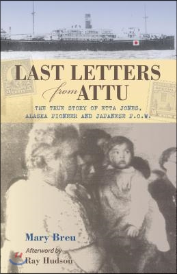 Last Letters from Attu: The True Story of Etta Jones, Alaska Pioneer and Japanese POW