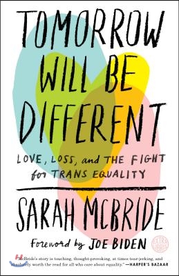 Tomorrow Will Be Different: Love, Loss, and the Fight for Trans Equality /]csarah McBride